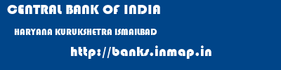 CENTRAL BANK OF INDIA  HARYANA KURUKSHETRA ISMAILBAD   banks information 